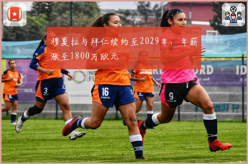 穆夏拉与拜仁续约至2029年，年薪涨至1800万欧元