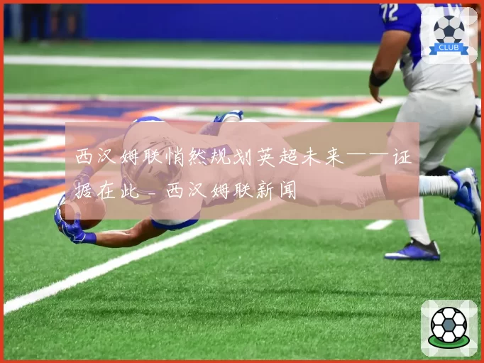 西汉姆联悄然规划英超未来——证据在此 _ 西汉姆联新闻